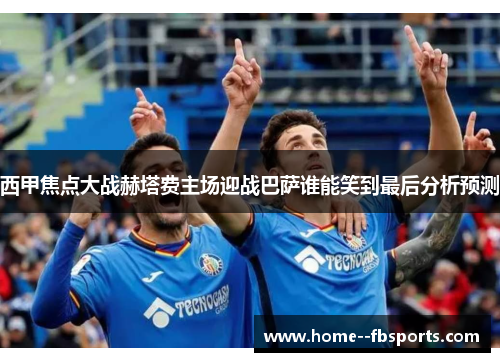 西甲焦点大战赫塔费主场迎战巴萨谁能笑到最后分析预测 西甲焦点大战赫塔费主场迎战巴萨谁能笑到最后分析预测