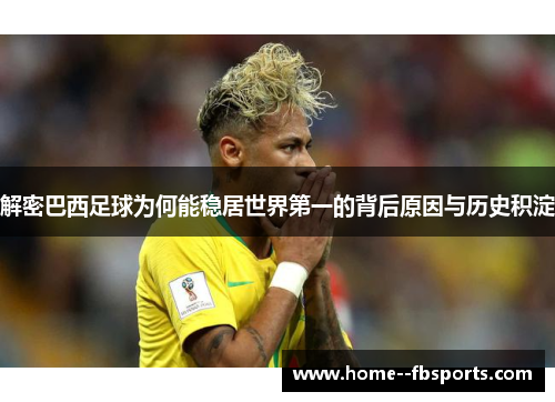 解密巴西足球为何能稳居世界第一的背后原因与历史积淀 解密巴西足球为何能稳居世界第一的背后原因与历史积淀