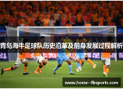 青岛海牛足球队历史沿革及前身发展过程解析 青岛海牛足球队历史沿革及前身发展过程解析