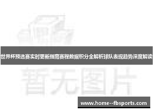 世界杯预选赛实时更新指南赛程数据积分全解析球队表现趋势深度解读 世界杯预选赛实时更新指南赛程数据积分全解析球队表现趋势深度解读